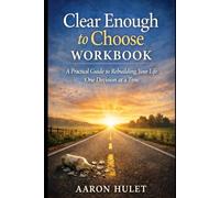Clear Enough to Choose Workbook: A Practical Guide to Rebuilding Your Life One Decision at a Time (Clear Enough to Choose Series)