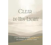 Clear in His Light: A Daily Devotional Journal for Wisdom, Discernment, and Spiritual Clarity