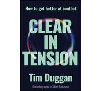 Clear In Tension : How to Get Better at Conflict