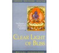 Clear Light Of Bliss: The Practice Of Mahamudra In Vajrayana Buddhism