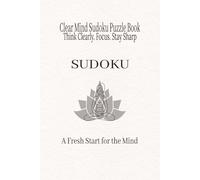Clear Mind Sudoku Puzzle Book: Think Clearly. Focus. Stay Sharp (Calm Mind Sudoku Series)
