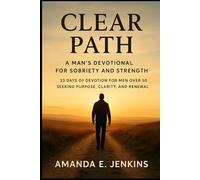 Clear Path: A Man’s Devotional for Sobriety and Strength: 33 Days of Devotion for Men Over 50 Seeking Purpose, Clarity, and Renewal (Whispers of Grace)