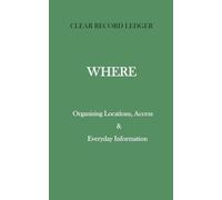 Clear Record Ledger: WHERE: Organising Locations, Access & Everyday Information (The Clear Record Ledger Series)