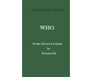 Clear Record Ledger: WHO: People, Services & Contacts for Everyday Life (The Clear Record Ledger Series)