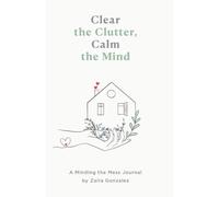 Clear the Clutter, Calm the Mind:: A Minding the Mess Journal