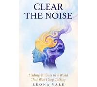 Clear The Noise: Finding Stillness in a World That Won’t Stop Talking