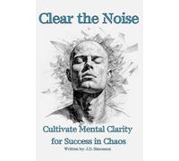Clear the Noise: Mental Clarity For Success in Chaos, 87 pages