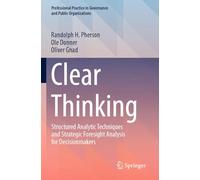 Clear Thinking: Structured Analytic Techniques and Strategic Foresight Analysis for Decisionmakers (Professional Practice in Governance and Public Organizations)