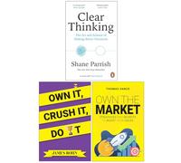 Clear Thinking The Art and Science of Making Better Decisions, Own It Crush It Do It & Own The Market 3 Books Collection Set