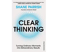 Clear Thinking: Turning Ordinary Moments into Extraordinary Results