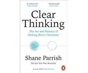 Clear Thinking: Turning Ordinary Moments into Extraordinary Results by Shane Par