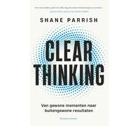Clear thinking: van gewone momenten naar buitengewone resultaten