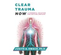 Clear Trauma Now: A Powerful Solution for Getting Unstuck