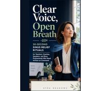 Clear Voice, Open Breath: 30-Second Sinus Relief Rituals for Teachers, Coaches, Speakers, and Busy Professionals Who Need Airflow on Command