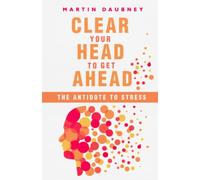 Clear Your Head to Get Ahead: The Antidote to Stress