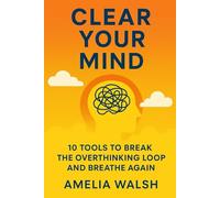 Clear Your Mind: 10 Tools to Break the Overthinking Loop and Breathe Again (The Everyday Reset Series)