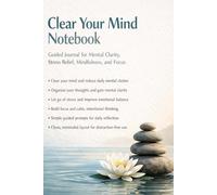 Clear Your Mind Notebook: Guided Journal for Mental Clarity, Stress Relief, Mindfulness, and Focus