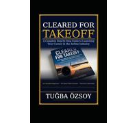 CLEARED FOR TAKEOFF: A Complete Step-by-Step Guide to Launching Your Career in the Airline Industry