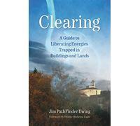 Clearing: A Guide to Liberating Energies Trapped in Buildings and Lands