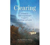 Clearing: A Guide to Liberating Energies Trapped in Buildings and Lands by Jim PathFinder Ewing (2006-10-01)