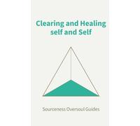Clearing and Healing self and Self: Oversoul Guide #11 (Sourceness: A Series for Golden Earth Being)