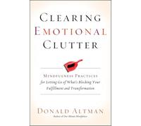 Clearing Emotional Clutter: Mindfulness Practices for Letting Go of What's Blocking Your Fulfillment and Transformation