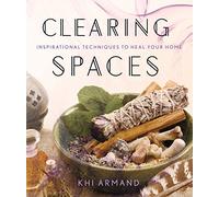 Clearing Spaces: Inspirational Techniques to Heal Your Home