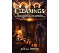 Clearings: Simple straightforward instructions for clearing ghosts, demons and elementals.