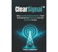ClearSignal™: Why Leadership Decisions That Should Be the Clearest Are the Hardest to See