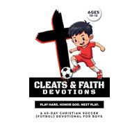 Cleats & Faith Devotions | Play Hard. Honor God. Next Play.: A 60-Day Christian Soccer (Fútbol) Devotional for Boys Ages 10-12 Build Confidence, ... & Youth Groups (Christian Family Devotionals)
