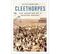 Cleethorpes: The Creation of a Seaside Resort (Phillimore Editions)