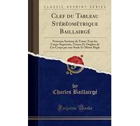 Clef du Tableau Stéréométrique Baillairgé: Nouveau Système de Toiser Tous les Corps-Segments, Troncs Et Onglets de Ces Corps par une Seule Et Même ... Par Une Seule Et Mème Règle (Classic Reprint)