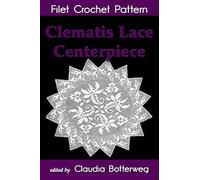 Clematis Lace Centerpiece Filet Crochet Pattern: Complete Instructions and Chart