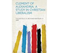 Clement of Alexandria; a Study in Christian Liberalism