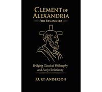 Clement of Alexandria for Beginners: Bridging Classical Philosophy and Early Christianity