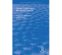 Clement of Alexandria Miscellanies Book 7: The Greek Text with Introduction, Translation, Notes, Dissertations and Indices (Routledge Revivals)
