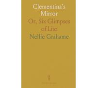Clementina's Mirror: Or, Six Glimpses of Lite