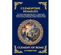 Clementine Homilies: The Ancient Apocryphal Discourses - Exploring the Apostle Peter's Theological Debates with Simon Magus, Jewish-Christian Philosophy & Hidden Spiritual Truths (124)