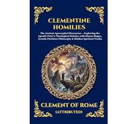 Clementine Homilies: The Ancient Apocryphal Discourses - Exploring the Apostle Peter's Theological Debates with Simon Magus, Jewish-Christian Philosophy & Hidden Spiritual Truths (124)