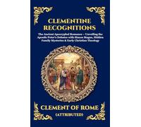 Clementine Recognitions: The Ancient Apocryphal Romance - Unveiling the Apostle Peter's Debates with Simon Magus, Hidden Family Mysteries & Early Christian Theology (123)