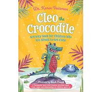 Cleo the Crocodile Activity Book for Children Who Are Afraid to Get Close: A Therapeutic Story With Creative Activities About Trust, Anger, and Relationships for Children Aged 5-10 (Therapeutic Treasures Collection)