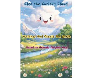 Cleo the Curious Cloud Watches God Create the Earth: Based on Genesis Chapter One (The Adventures of Cleo the Curious Cloud)