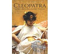 Cleopatra: A Life From Beginning to End: 1 (Biographies of Women in History)