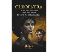 CLEOPATRA - Chi ero, cosa è accaduto e dove sono sepolta: La verità che mi hanno rubato