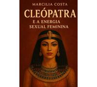 Cleópatra e a energia sexual feminina (Deusas)