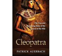 Cleopatra: The True and Surprising Story of the Queen of the Nile (Ancient Egypt History Books)