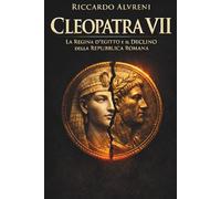 Cleopatra VII: La Regina d’Egitto e il Declino della Repubblica Romana: Analisi storica del potere politico, delle alleanze con Cesare e Antonio e della fine dell’Egitto tolemaico