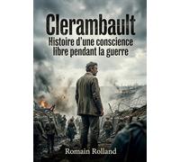 Clerambault - Histoire d'une conscience libre pendant la guerre: Une exploration poignante de l'âme individuelle face à la pression sociale et à l'absurdité de la guerre, par Romain Rolland.
