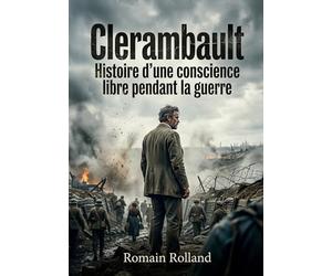 Clerambault - Histoire d'une conscience libre pendant la guerre: Une exploration poignante de l'âme individuelle face à la pression sociale et à l'absurdité de la guerre, par Romain Rolland.