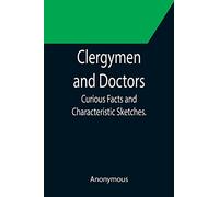 Clergymen and Doctors; Curious Facts and Characteristic Sketches.